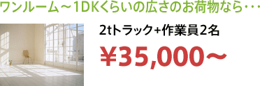 ワンルーム～1DKくらいの広さのお荷物なら・・・ 2tトラック+作業員2名 ¥35,000〜